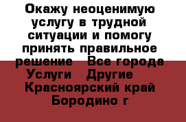 Окажу неоценимую услугу в трудной ситуации и помогу принять правильное решение - Все города Услуги » Другие   . Красноярский край,Бородино г.